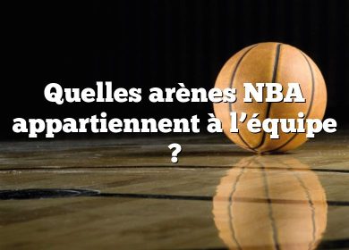 Quelles arènes NBA appartiennent à l’équipe ?